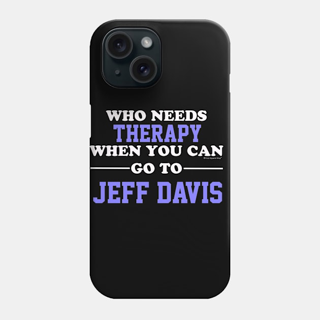 Who Needs Therapy When You Can Go To Jeff Davis Phone Case by CoolApparelShop