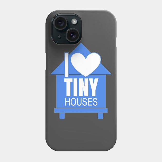 I Love Tiny Houses Phone Case by Love2Dance