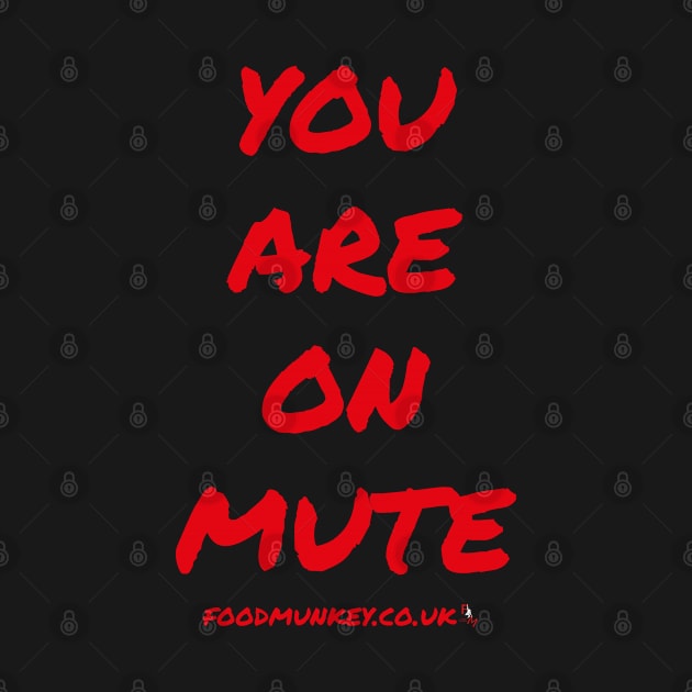 You Are On Mute by Foodmunkey