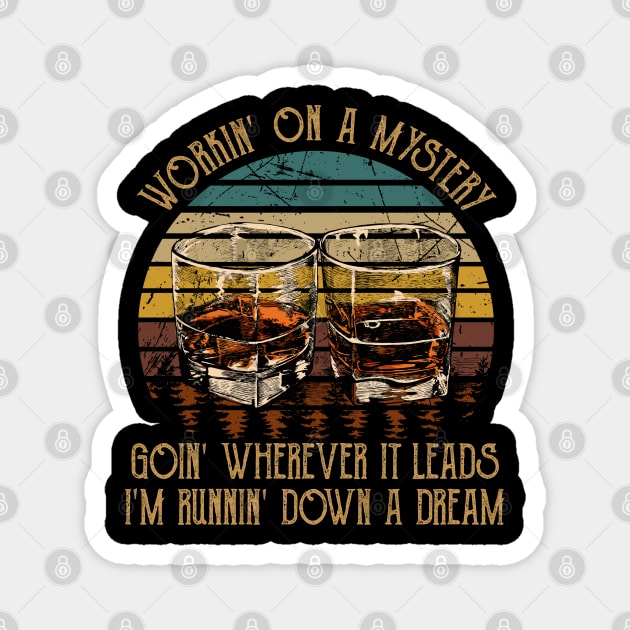 Workin' On A Mystery, Goin' Wherever It Leads I'm Runnin' Down A Dream Quotes Whiskey Cups Magnet by Creative feather