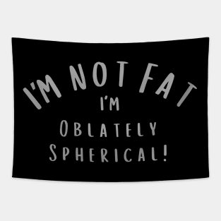 I'm not Fat. I'm Oblately Spherical Tapestry