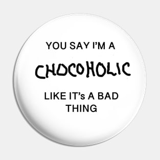 You Say I'm A Chocoholic Like It's A Bad Thing Pin