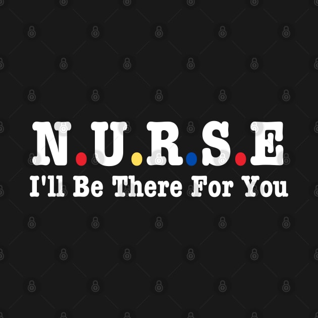 Nurse I'll Be There For You by HobbyAndArt