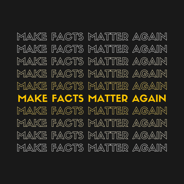 Make facts matter again by Graphica01