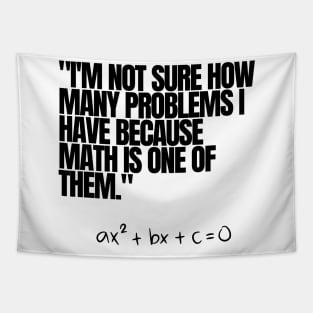 "I'm not sure how many problems I have because math is one of them." Funny Math Quote Tapestry