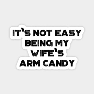 It's Not Easy Being My Wife's Arm Candy Funny Magnet