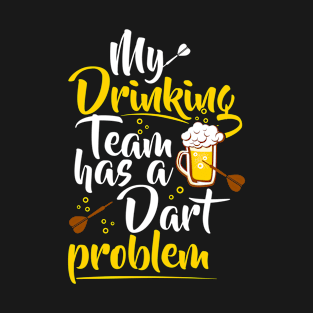 My drinking team has a dart problem | # DW T-Shirt