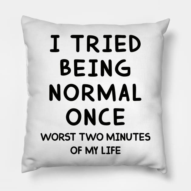 I Tried Being Normal Once Worst 2 Minutes Of My Life Pillow by liviala