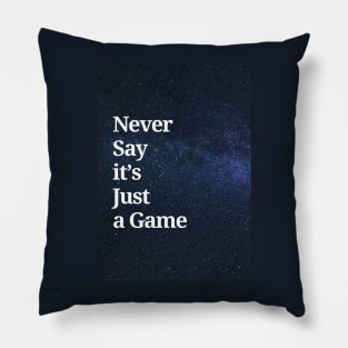 Never Say it's Just a Game Pillow