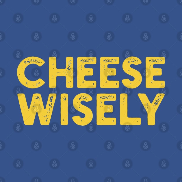 Cheese Wisely by Shirts That Bangs