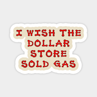 I wish the dollar store sold gas Magnet