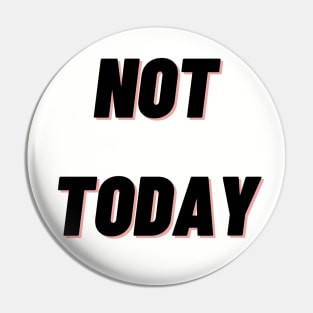 Not today Pin