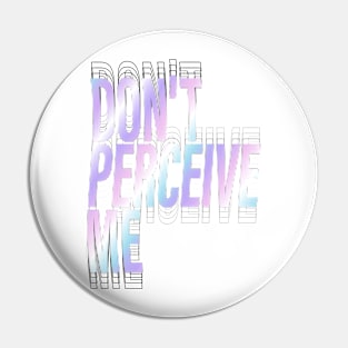 Don't Perceive Me Pin