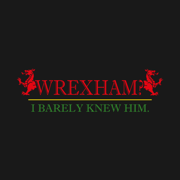 Wrexham? I barely knew him! by Scum & Villainy