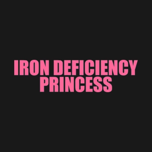 Iron Deficiency Princess Shirt - Funny T-Shirts, Gag Gifts, Meme Shirts, Parody Gifts, Ironic Tees, Dark Humor by Y2KERA