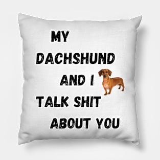 My Dachshund and I Talk $hit Pillow