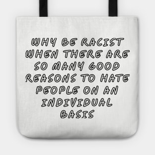 Why be racist when there are so many good reasons to hate people on an individual basis Tote