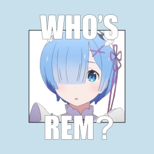 Who's Rem? T-Shirt