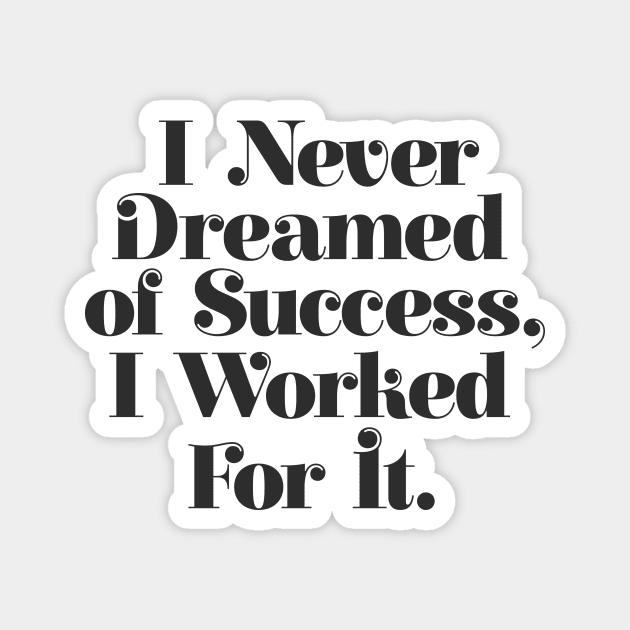 I Never Dreamed of Success I Worked For It by The Motivated Type in Black and White Magnet by MotivatedType