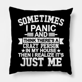 Sometimes I Panic & Think There's a Crazy Person In My House Then I Realize It's Just Me Pillow