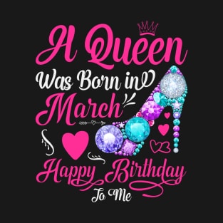 A Queen Was Born In March-Happy Birthday T-Shirt T-Shirt