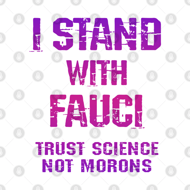 In dr Anthony Fauci we trust. Science not morons. Save America, stop Trump. True patriots wear masks. Trump lies matter. Fight the covid pandemic. Wear your face mask. by IvyArtistic