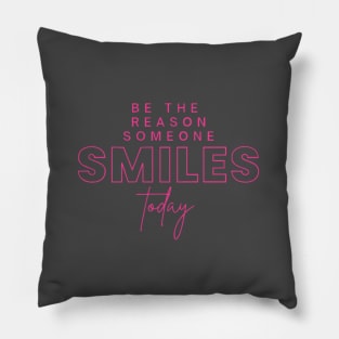 Be the reason someone smiles today Pillow