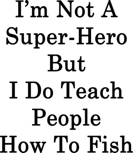 I'm Not A Super Hero But I Do Teach People How To Fish Magnet