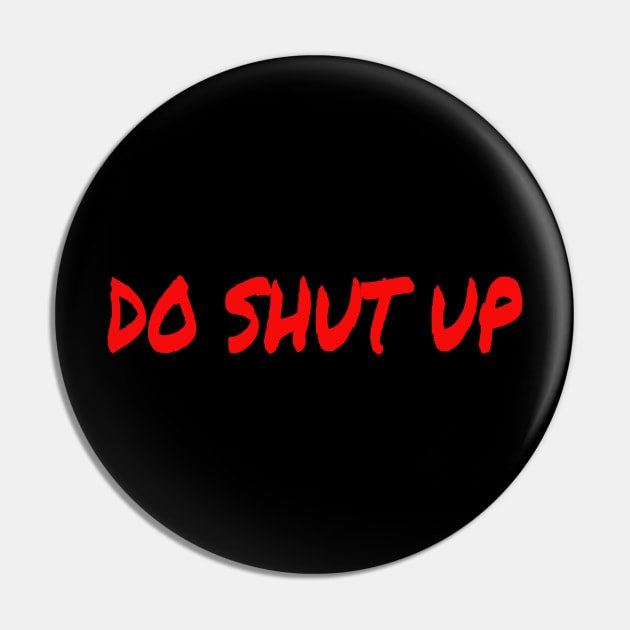 Do Shut Up Pin by Mr. Sir