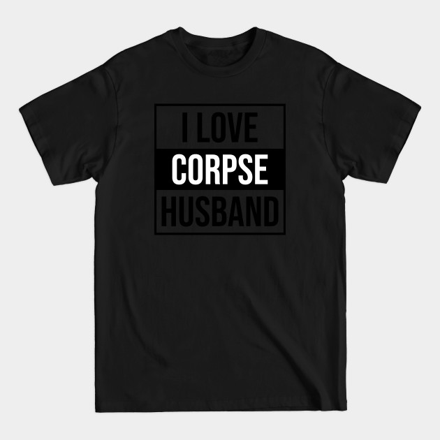 Discover I Love Corpse Husband - Corpse Husband - T-Shirt