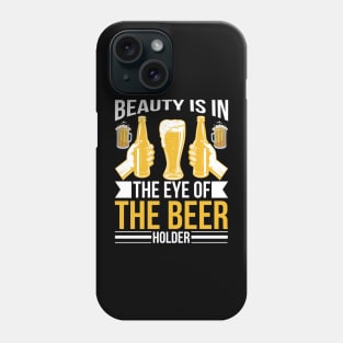 Beauty Is In The Eye of The Beer Holder T Shirt For Women Men Phone Case