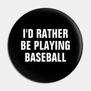 I'd Rather Be Playing Baseball - Baseball Lover Gift Pin