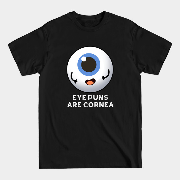 Discover Eyes Puns Are Cornea Cute Body Parts Pun - Eye Pun - T-Shirt