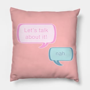 Let's talk about it! Nah. Pillow