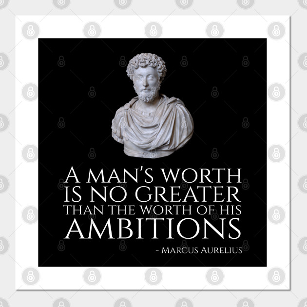 A Man S Worth Is No Greater Than The Worth Of His Ambitions Marcus Aurelius Stoicism Philosophy Affiche Et Impression D Art Teepublic Fr