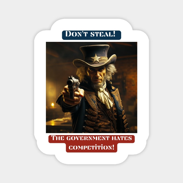 Don't steal. The government hates competition. Magnet by St01k@