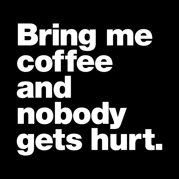 Bring me coffee and nobody gets hurt. by Chestify