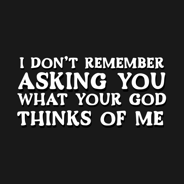 I Don't Remember Asking You What Your God Thinks Of Me by Pink's Mercantile  