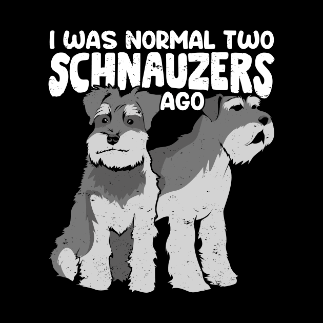 I Was Normal Two Schnauzers Ago by Dolde08