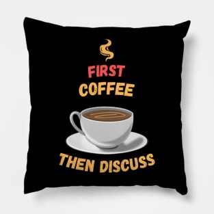 First Coffee Then Discuss Pillow