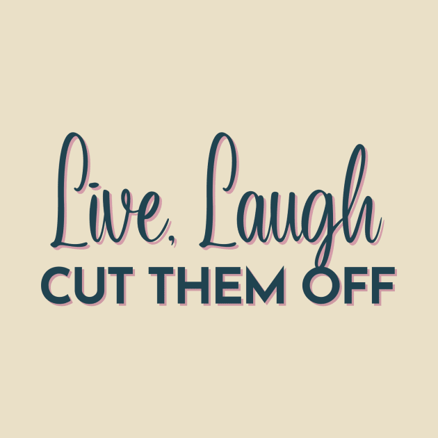 Live, Laugh, Cut Them Off by S0CalStudios