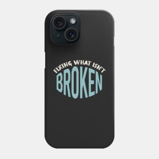 Funny Engineer Saying fixing What Isn't Broken Phone Case