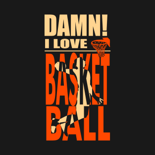 Damn I Love BASKETBALL T-Shirt