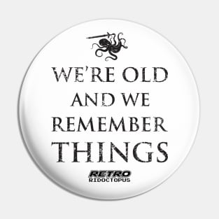 We're Old And We Remember Things Pin