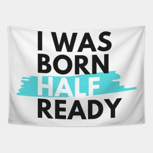 I was born half ready Tapestry