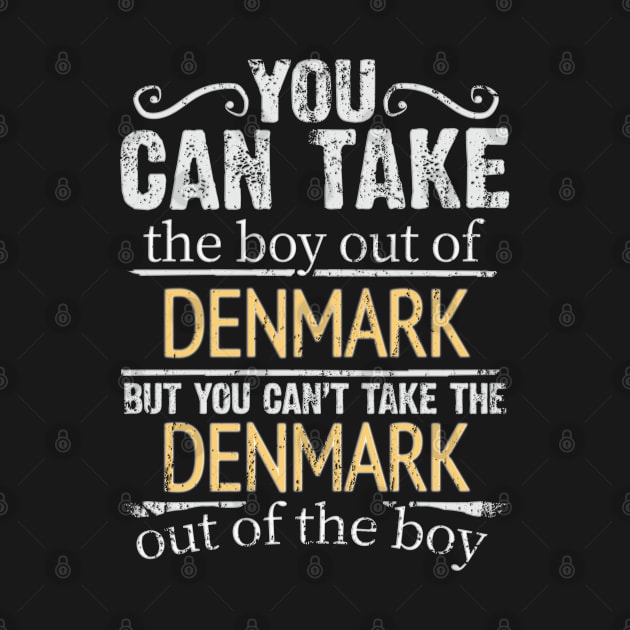 You Can Take The Boy Out Of Denmark But You Cant Take The Denmark Out Of The Boy - Gift for Danish With Roots From Denmark by Country Flags