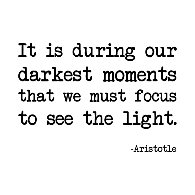 Aristotle - It is during our darkest moments that we must focus to see the light by demockups