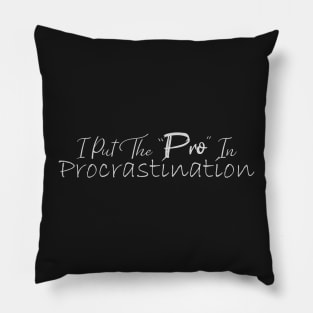 I Put The Pro In Procrastination Pillow