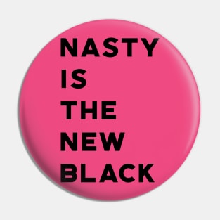 Nasty Is The New Black Pin