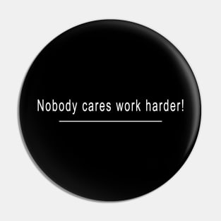 Nobody care work harder! Pin